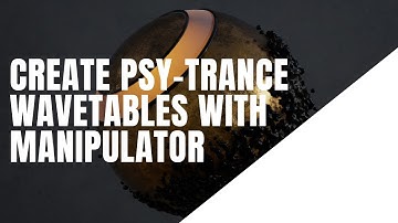 Create Psy-Trance Wavetables With Manipulator