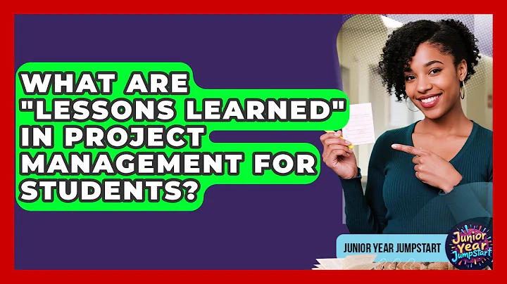 What Are "lessons Learned" In Project Management For Students? - Junior Year Jumpstart