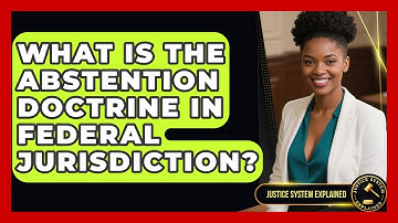 What Is The Abstention Doctrine In Federal Jurisdiction? - Justice System Explained