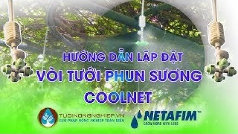 Hướng dẫn lắp đặt vòi tưới phun sương Coolnet - Netafim - Tưới Nông Nghiệp