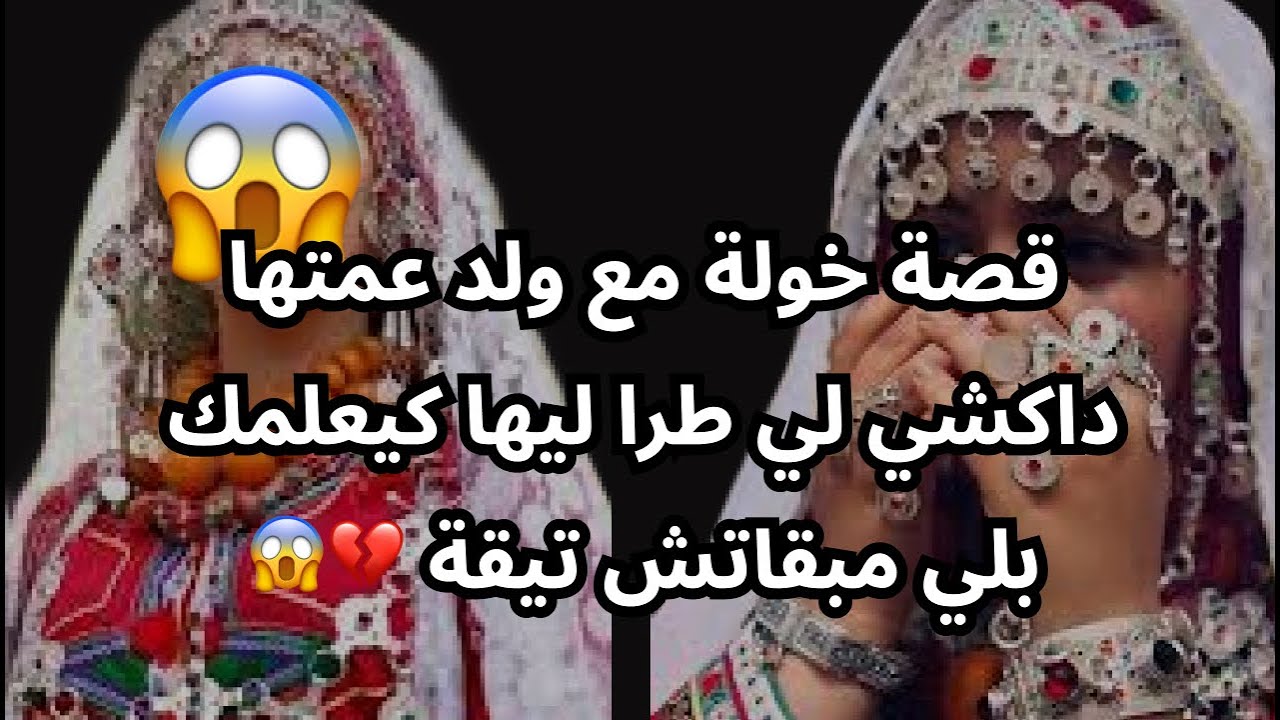 قصة خولة مع ولد عمتها داكشي لي طرا ليها كيعلمك بلي مبقاتش تيقة