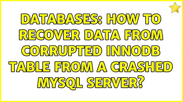 Databases: How to recover data from corrupted innoDB table from a crashed mySQL server?