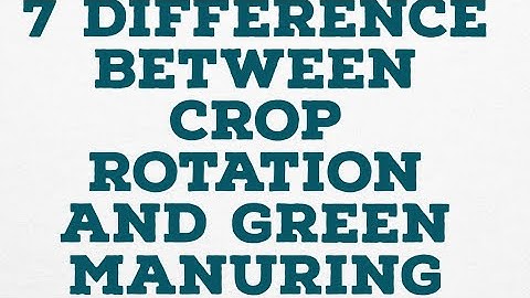 7 DIFFERENCE BETWEEN CROP ROTATION AND GREEN MANURING