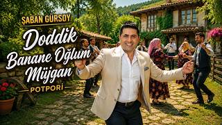 Şaban Gürsoy - Doddik - Banane Oğlum - Müjgan - Potpori