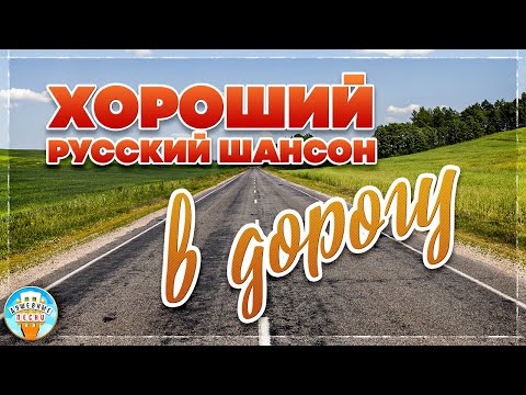 Хороший Русский Шансон В Дорогу Душевные Песни Для Тех, Кто В Пути