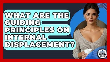 What Are The Guiding Principles On Internal Displacement? - Making Politics Simple