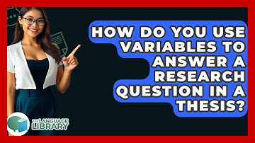 How Do You Use Variables To Answer A Research Question In A Thesis? - The Language Library
