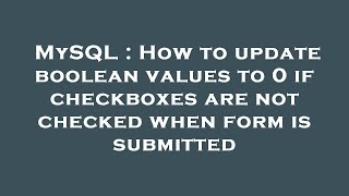 MySQL : How to update boolean values to 0 if checkboxes are not checked when form is submitted