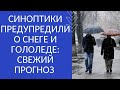 СИНОПТИКИ ПРЕДУПРЕДИЛИ О СНЕГЕ И ГОЛОЛЕДЕ: СВЕЖИЙ ПРОГНОЗ