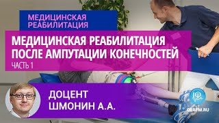 Доцент Шмонин А.А.: Медицинская реабилитация после ампутации конечностей