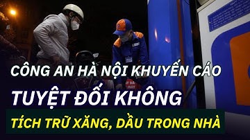 Công an Hà Nội khuyến cáo tuyệt đối không tích trữ xăng, dầu trong nhà