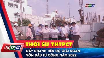 Ðẩy nhanh tiến độ giải ngân vốn đầu tư công năm 2022| Cần Thơ TV