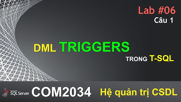 COM2034 Hệ Quản Trị Cơ Sở Dữ Liệu Lab 6 - Phần 1 | DML Trigger In SQL |  Trigger Trong SQL Server