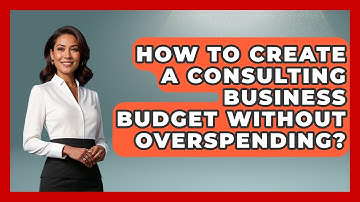How To Create A Consulting Business Budget Without Overspending? - Consulting Career Hub