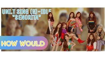 HOW WOULD UNI.T (유니티) SING (G)-IDLE (아이들)-"SENORITA" (센 노리 타)|LINE DISTRIBUTION