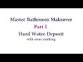 Master Bathroom Makeover -  Part I - Hard Water Deposit with some caulking