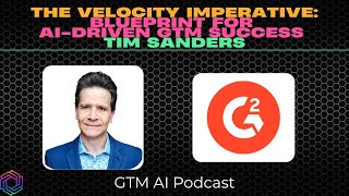 The AI Velocity Imperative: Blueprint for  AI-Driven GTM Success  Tim Sanders