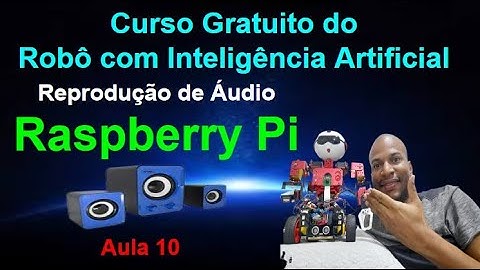 Aula 10 - Como reproduzir áudio com a Raspberry Pi? - Curso Gratuito do Robô com IA