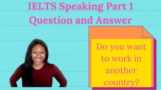 IELTS Speaking Test Part 1| Question and Answer| Do you want to work in another country| Band 7+