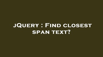 jQuery : Find closest span text?