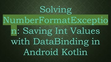 Solving NumberFormatException: Saving Int Values with DataBinding in Android Kotlin