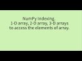 Numpy indexing on 1D array, 2D array, 3D array to access the elements of array.