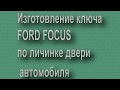 Изготовление ключа ФОРД Фокус 2 по личинке автомобиля