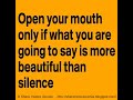 Open your mouth only if what you are going to say is more beautiful than silence.