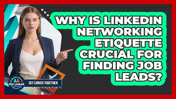 Why Is LinkedIn Networking Etiquette Crucial For Finding Job Leads? - Get Linked Together