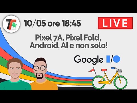 GOOGLE I/O 2023: PIXEL 7A, FOLD, Android 14, AI e tutte le altre novità! | LIVE commentata