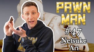 PAWN MAN Ep. 47 - Japanese Netsuke Art