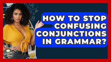 How To Stop Confusing Conjunctions In Grammar? - Lexicon Lounge