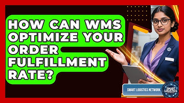 How Can WMS Optimize Your Order Fulfillment Rate? - Smart Logistics Network