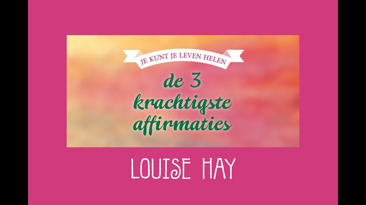 De 3 krachtigste affirmaties | Louise Hay - Je kunt je leven helen