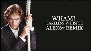 Wham! - Careless Whisper (Alex67 Remix)