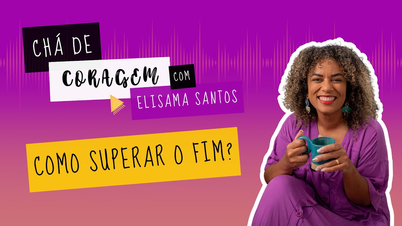O QUE FAZER COM O AMOR QUE FICA?, Chá de Coragem com Elisama Santos