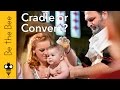 Be the Bee # 71 | Cradle or Convert?