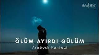 Ölüm Ayırdı Gülüm -  Arabesk Fantazi