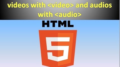 HTML Multimedia: Embedding videos with video and audios with Audio