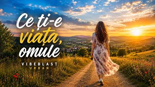 Ce ți-e viața, omule - VibeBlast Urban | Melodie de suflet 2026