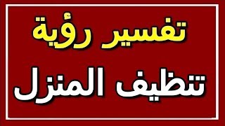 تفسير  رؤية تنظيف المنزل في المنام | ALTAOUIL - التأويل | تفسير الأحلام -- الكتاب الثاني