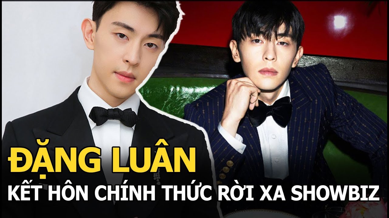 Đặng Luân kết hôn, chính thức rời xa showbiz, buông bỏ... - youtube