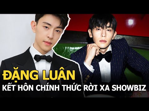 Video Đặng Luân kết hôn, chính thức rời xa showbiz, buông bỏ... - youtube