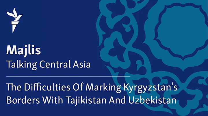 The Difficulties Of Marking Kyrgyzstan’s Borders With Tajikistan And Uzbekistan