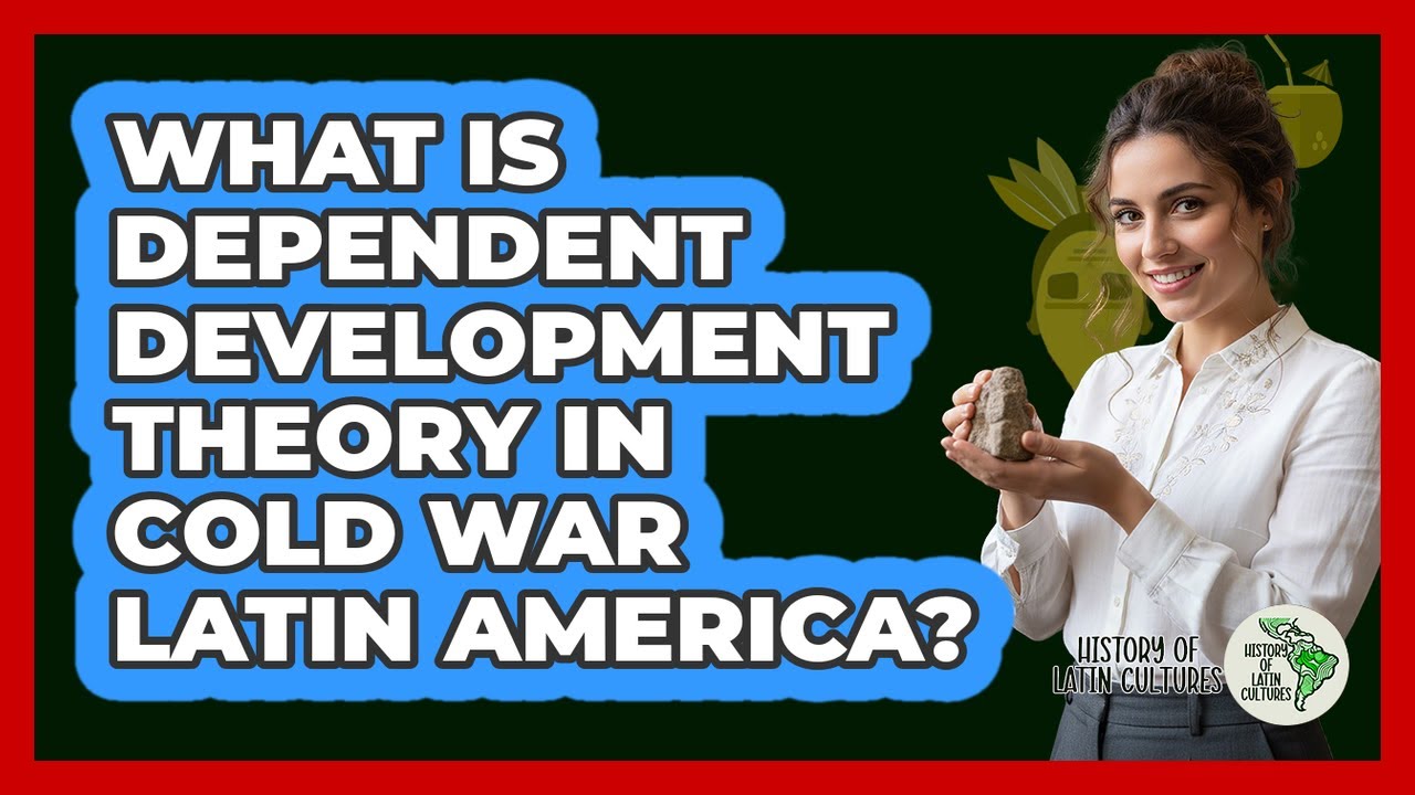 What Is Dependent Development Theory In Cold War Latin America? - History Of Latin Cultures