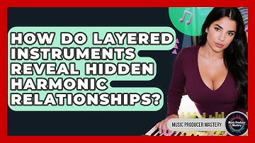How Do Layered Instruments Reveal Hidden Harmonic Relationships? - Music Producer Mastery