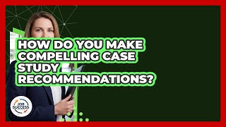 How Do You Make Compelling Case Study Recommendations? - Job Success Network