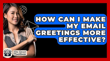 How Can I Make My Email Greetings More Effective? - TheEmailToolbox.com