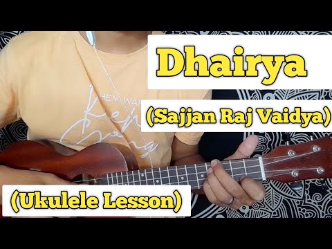 Dhairya – Sajjan Raj Vaidya | Ukulele Lesson | Easy Chords |