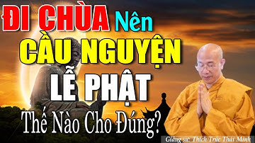 Đi Chùa Nên Cầu Nguyện - Lễ Phật Như Thế Nào Cho Đúng? | Nghe Thầy Minh Dạy Cách Cầu Nguyện Linh Ứng